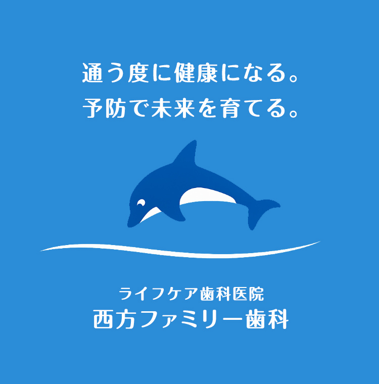 通う度に健康になる。予防で未来を育てる　ライフケア歯科医院　西方ファミリー歯科