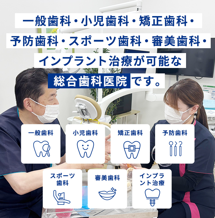 一般歯科・小児歯科・矯正歯科・予防歯科・スポーツ歯科・審美歯科・インプラント治療が可能な総合歯科医院です。